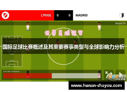 国际足球比赛概述及其重要赛事类型与全球影响力分析